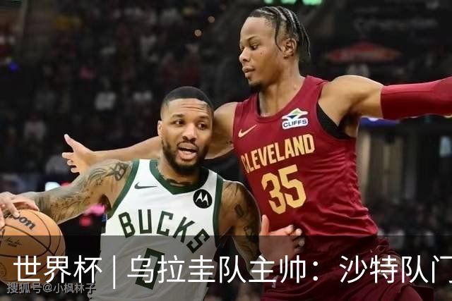 世界杯 | 乌拉圭队主帅：沙特队门将太出色