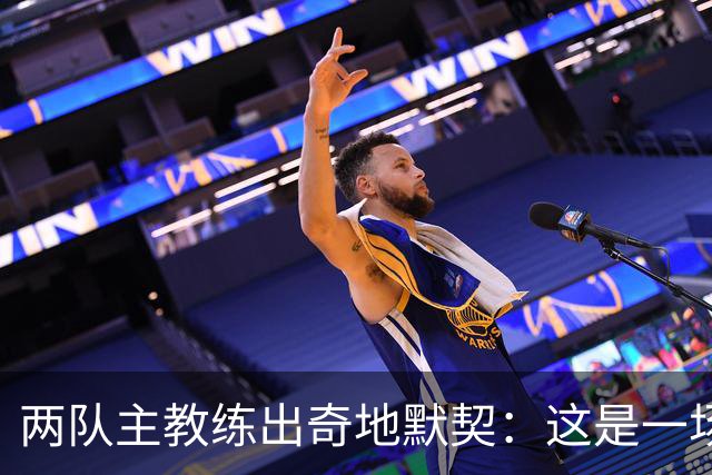 两队主教练出奇地默契：这是一场疯狂的比赛