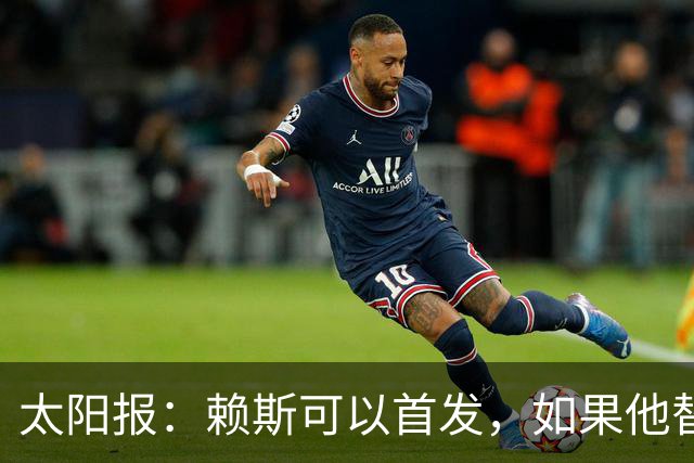 太阳报：赖斯可以首发，如果他替补的话梅努将会首发