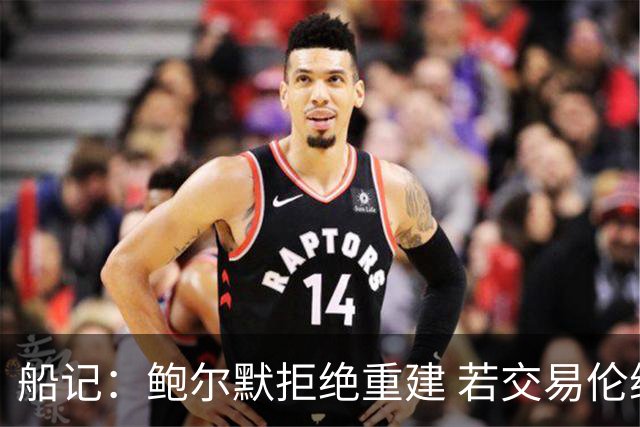 船记：鲍尔默拒绝重建 若交易伦纳德 首要替代目标是杰伦·布朗