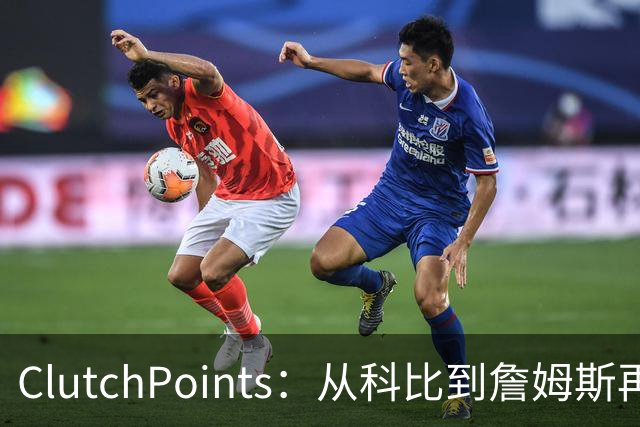 ClutchPoints：从科比到詹姆斯再到东契奇 湖人巨星传承继续